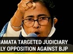 HOW MAMATA TARGETED JUDICIARY TO RALLY OPPOSITION AGAINST BJP