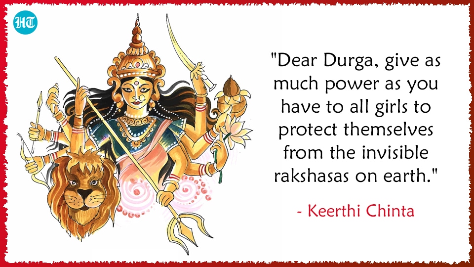 "Dear Durga, give as much power you have to all girls to protect themselves from the invisible rakshasas on earth." - Keerthi Chinta