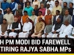 WATCH PM MODI BID FAREWELL TO RETIRING RAJYA SABHA MPs
