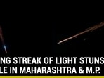 BLAZING STREAK OF LIGHT STUNS PEOPLE IN MAHARASHTRA & M.P.