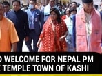 GRAND WELCOME FOR NEPAL PM IN THE TEMPLE TOWN OF KASHI