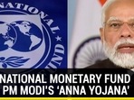 INTERNATIONAL MONETARY FUND HAILS PM MODI'S ‘ANNA YOJANA'