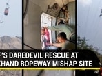 IAF'S DAREDEVIL RESCUE AT J'KHAND ROPEWAY MISHAP SITE