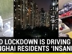 COVID LOCKDOWN IS DRIVING SHANGHAI RESIDENTS ‘INSANE’