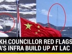 LADAKH COUNCILLOR RED FLAGS CHINA'S INFRA BUILD UP AT LAC LADAKH COUNCILLOR RED FLAGS CHINA'S INFRA BUILD UP AT LAC