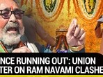 'PATIENCE RUNNING OUT': UNION MINISTER ON RAM NAVAMI CLASHES