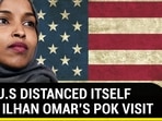 HOW U.S DISTANCED ITSELF FROM ILHAN OMAR'S  POK VISIT