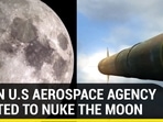 WHEN U,S AEROSPACE AGENCY WANTED TO NUKE THE MOON WHEN U,S AEROSPACE AGENCY WANTED TO NUKE THE MOON