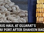 BIG DRUG HAUL AT GUJARAT’S PIPAVAV PORT AFTER SHAHEEN BAGH