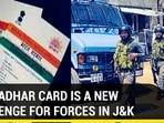 WHY AADHAR CARD IS A NEW CHALLENGE FOR FORCES IN J&K WHY AADHAR CARD IS A NEW CHALLENGE FOR FORCES IN J&K