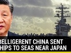WHY BELLIGERENT CHINA SENT WARSHIPS TO SEAS NEAR JAPAN