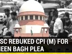 HOW SC REBUKED CPI (M) FOR SHAHEEN BAGH PLEA HOW SC REBUKED CPI (M) FOR SHAHEEN BAGH PLEA