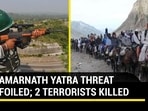 AMARNATH YATRA THREAT FOILED; 2 TERRORISTS KILLED AMARNATH YATRA THREAT FOILED; 2 TERRORISTS KILLED