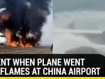 MOMENT WHEN PLANE WENT UP IN FLAMES AT CHINA AIRPORT MOMENT WHEN PLANE WENT UP IN FLAMES AT CHINA AIRPORT