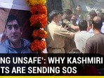 ‘FEELING UNSAFE’: WHY KASHMIRI PANDITS ARE SENDING SOS