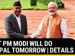 WHAT PM MODI WILL DO IN NEPAL TOMORROW WHAT PM MODI WILL DO IN NEPAL TOMORROW