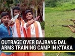 OUTRAGE OVER BAJRANG DAL ARMS TRAINING CAMP IN K'TAKA OUTRAGE OVER BAJRANG DAL ARMS TRAINING CAMP IN K'TAKA