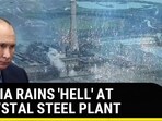 RUSSIA RAINS 'HELL' AT AZOVSTAL STEEL PLANT