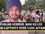 PUNJAB HORROR: MAN KILLED IN CAPTIVITY OVER ‘LOVE AFFAIR’ PUNJAB HORROR: MAN KILLED IN CAPTIVITY OVER ‘LOVE AFFAIR’