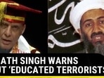 RAJNATH SINGH WARNS ABOUT ‘EDUCATED TERRORISTS’