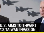 HOW U.S. AIMS TO THWART CHINA'S TAIWAN INVASION HOW U.S. AIMS TO THWART CHINA'S TAIWAN INVASION