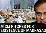 ASSAM CM PITCHES FOR NON-EXISTANCE OF MADRASAS