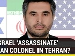 DID ISRAEL 'ASSASSINATE' IRANIAN COLONEL IN TEHRAN? DID ISRAEL 'ASSASSINATE' IRANIAN COLONEL IN TEHRAN?