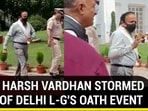 WHY HARSH VARDHAN STORMED OUT OF DELHI L-G'S OATH EVENT