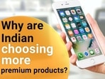 WHY ARE INDIAN CHOOSING MORE PREMIUM PRODUCTS?