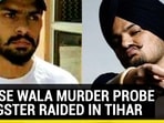 MOOSE WALA MURDER PROBE GANGSTER RAIDED IN TIHAR