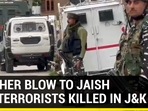 ANOTHER BLOW  TO JAISH TWO TERRORISTS KILLED IN J&K
