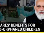 ‘PM CARES' BENEFITS FOR COVID-ORPHANED CHILDREN ‘PM CARES' BENEFITS FOR COVID-ORPHANED CHILDREN