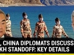 INDIA, CHINA DIPLOMATS DISCUSS LADAKH STANDOFF: KEY DETAILS
