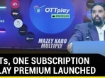 12 OTTs, ONE SUBCRIPTION OTTPLAY PREMIUM LAUNCHED