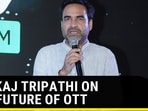 PANKAJ TRIPATHI ON THE FUTURE OF OTT