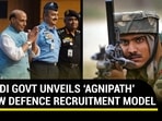 MODI GOVT UNVEILS ‘AGNIPATH’ NEW DEFENCE RECRUITMENT MODEL