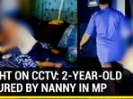 CAUGHT ON CCTV: 2-YEAR-OLD TORTURED BY NANNY IN MP