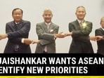 WHY JAISHANKAR WANTS ASEAN TO IDENTIFY NEW PRIORITIES