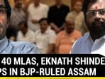 WITH 40 MLAs, EKNATH SHINDE CAMPS IN BJP-RULED ASSAM
