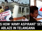 THIS IS HOW ‘ARMY ASPIRANT’ SET TRAIN ABLAZE IN TELANGANA