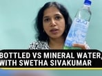 BOTTLED VS MINERAL WATER, WITH SWETHA SIVAKUMAR