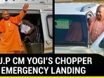 WHY U.P CM YOGI'S CHOPPER MADE EMERGENCY LANDING
