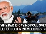 WHY PAK IS CRYING FOUL OVER SCHEDULED G-20 MEETINGS IN J&K