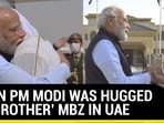 WHEN PM MODI WAS HUGGED BY ‘BROTHER’ MBZ IN UAE WHEN PM MODI WAS HUGGED BY ‘BROTHER’ MBZ IN UAE