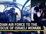 INDIAN AIR FORCE TO THE RESCUE OF ISRAELI WOMAN