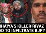 KANHAIYA'S KILLER RIYAZ TRIED TO INFILTRATE BJP?