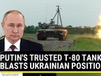 PUTIN'S TRUSTED T-80 TANK BLASTS UKRAINIAN POSITIONS