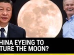 IS CHINA EYEING TO CAPTURE THE MOON? IS CHINA EYEING TO CAPTURE THE MOON?