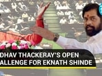 UDDHAV THACKERAY’S OPEN CHALLENGE FOR EKNATH SHINDE