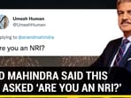 ANAND MAHINDRA SAID THIS WHEN ASKED ‘ARE YOU AN NRI?’